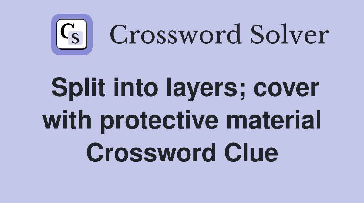 Split into layers; cover with protective material Crossword Clue