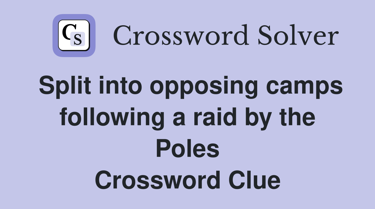 Split into opposing camps following a raid by the Poles Crossword Clue