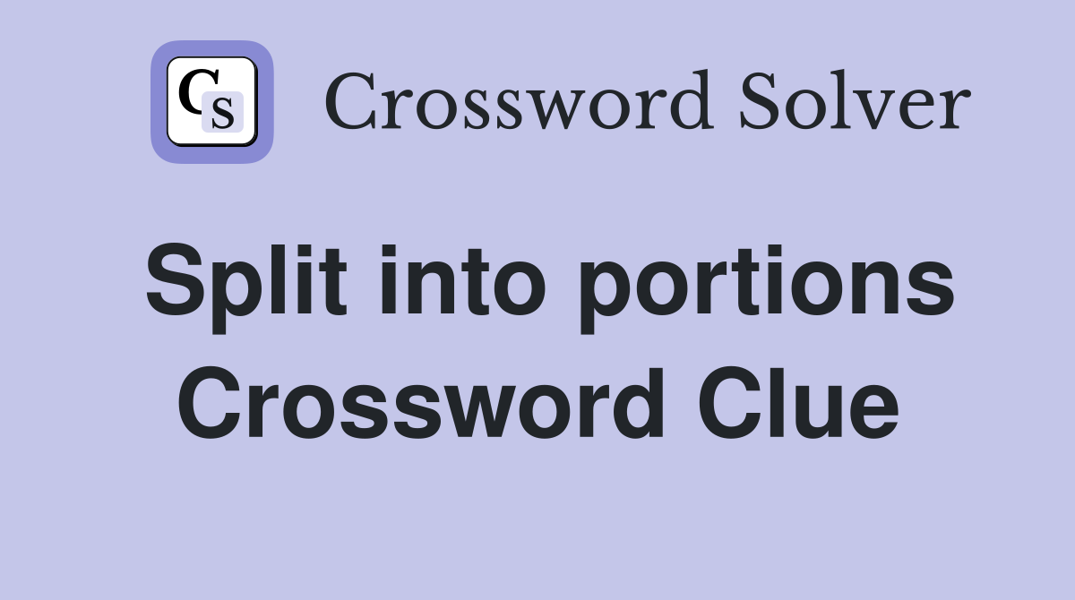 Split into portions Crossword Clue