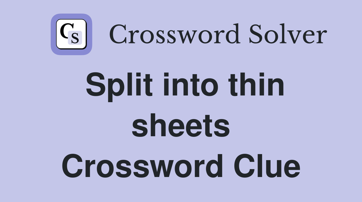 Split into thin sheets Crossword Clue