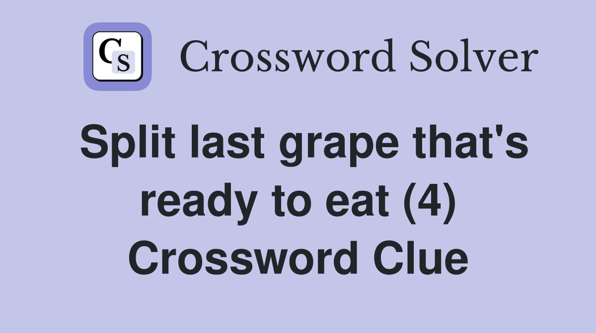 Split last grape that's ready to eat (4) Crossword Clue