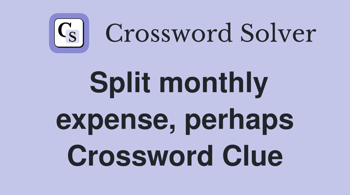 Split monthly expense, perhaps Crossword Clue