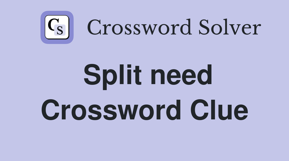 Split need Crossword Clue