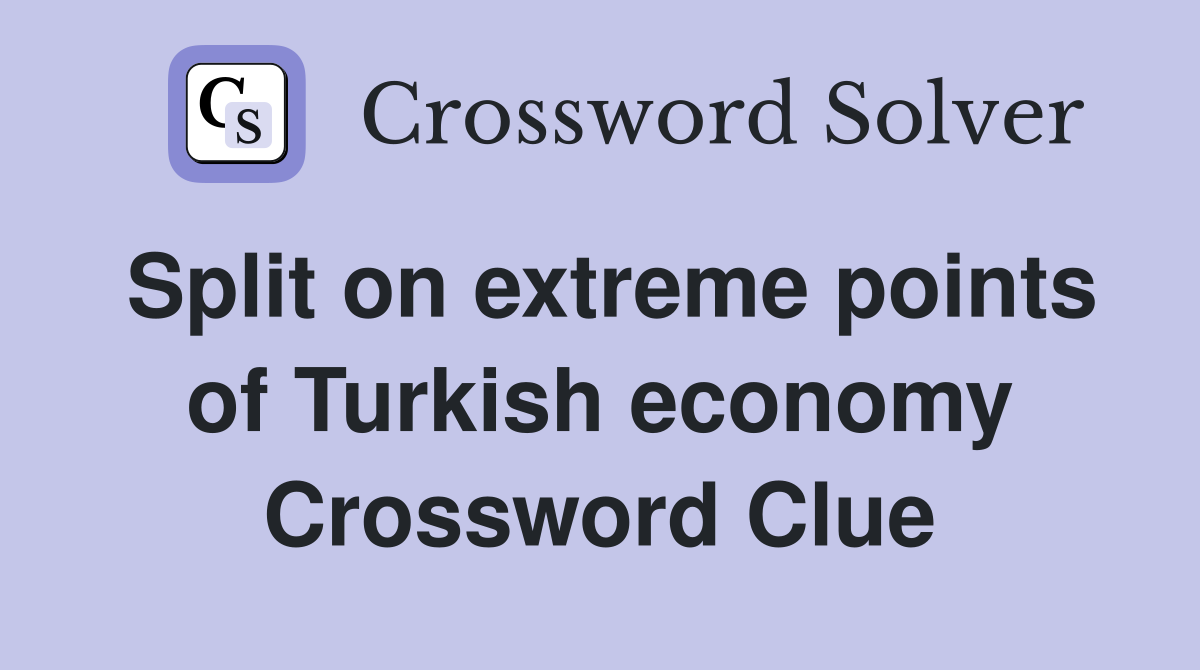 Split on extreme points of Turkish economy Crossword Clue