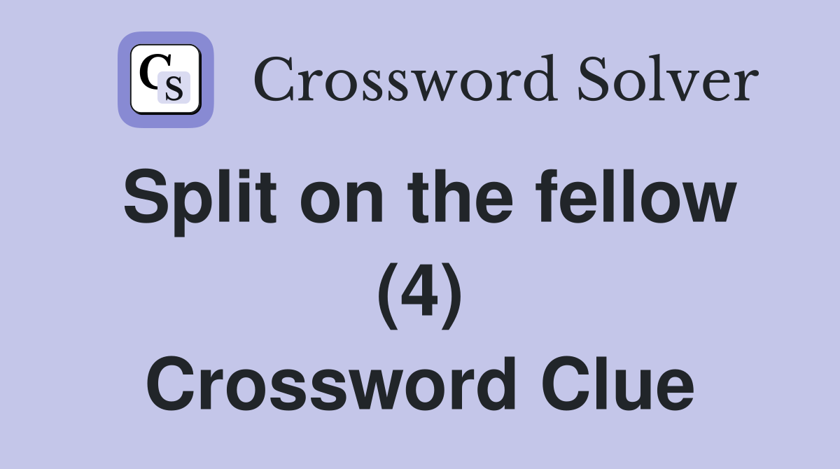 Split on the fellow (4) Crossword Clue