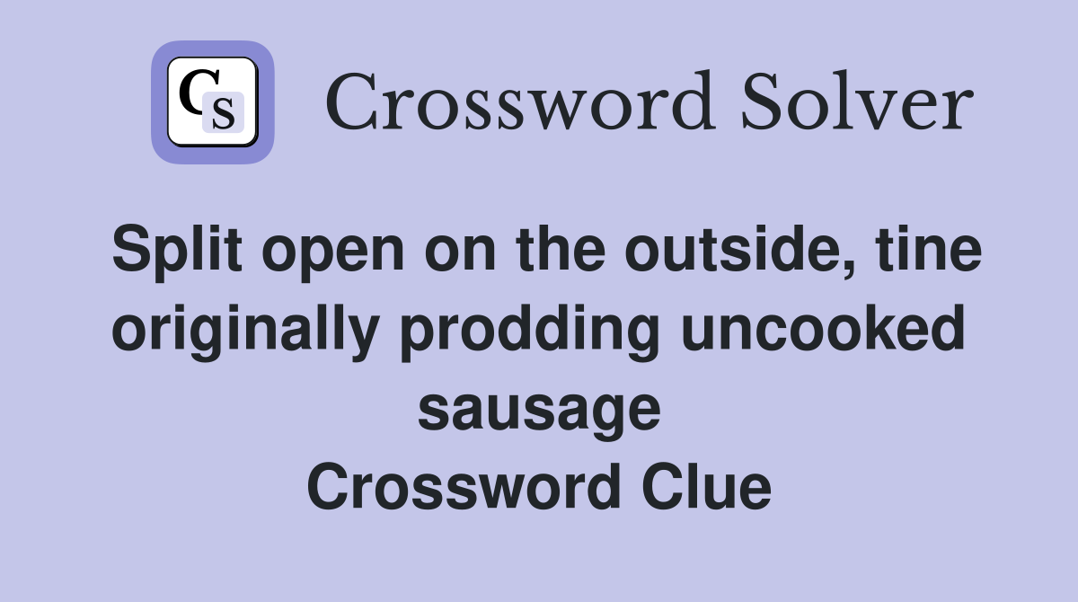 Split open on the outside, tine originally prodding uncooked sausage Crossword Clue