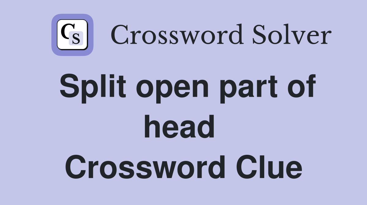 Split open part of head  Crossword Clue