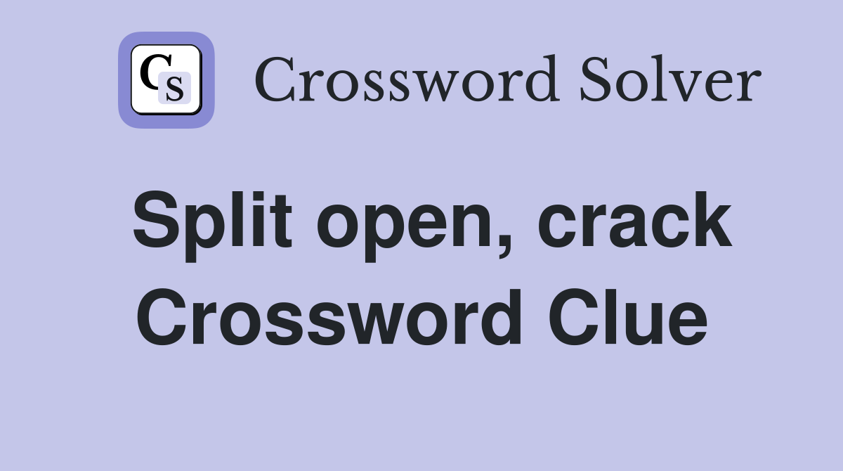 Split open, crack Crossword Clue