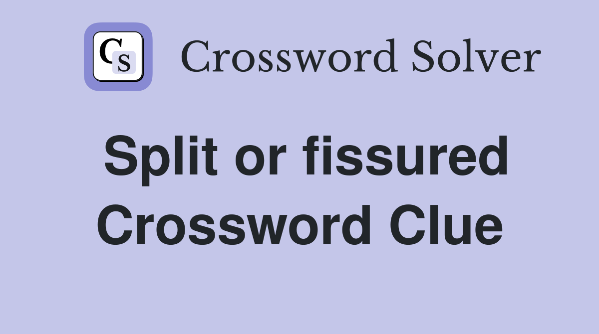 Split or fissured Crossword Clue