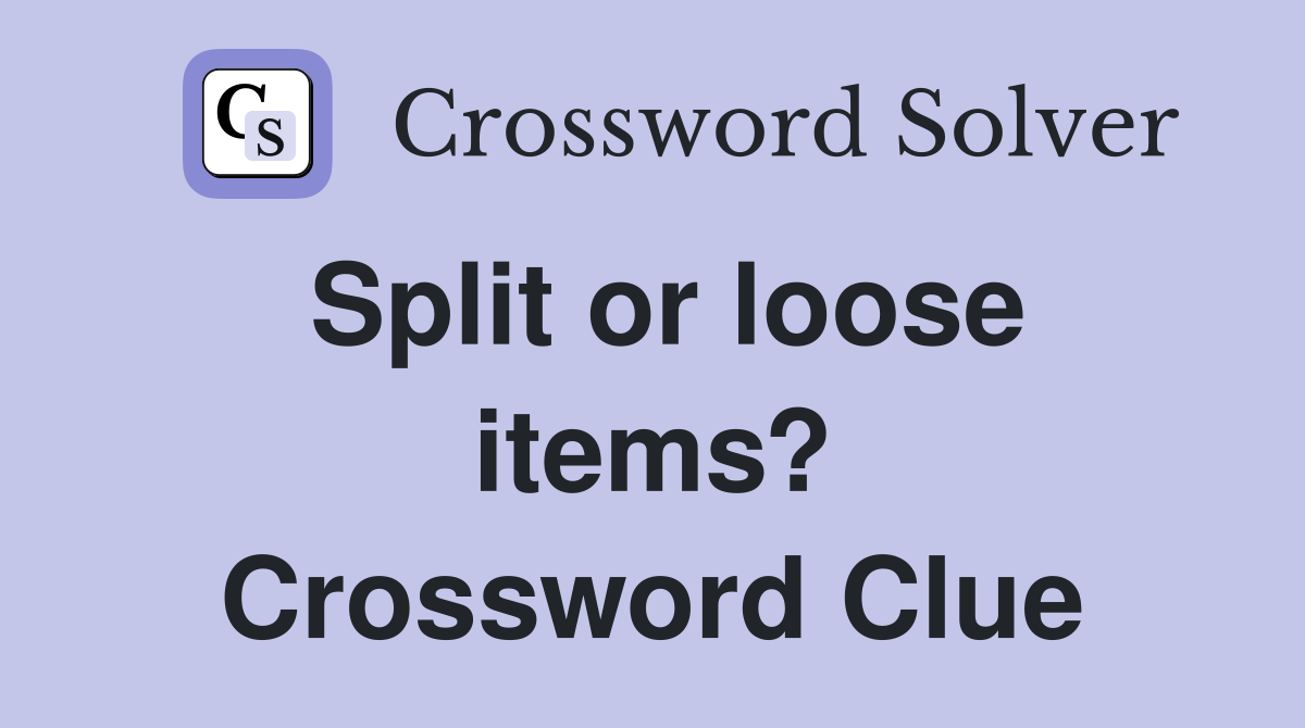 Split or loose items? Crossword Clue