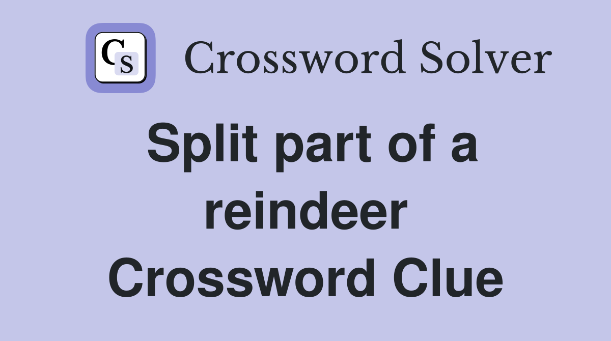 Split part of a reindeer Crossword Clue