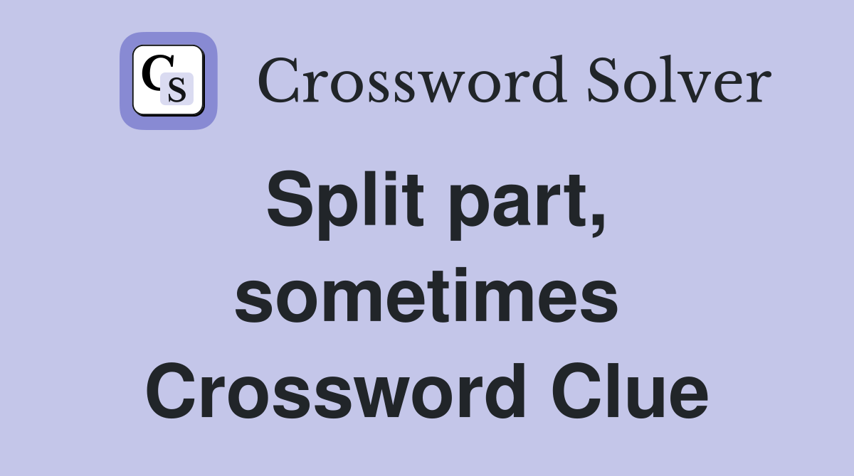 Split part, sometimes Crossword Clue