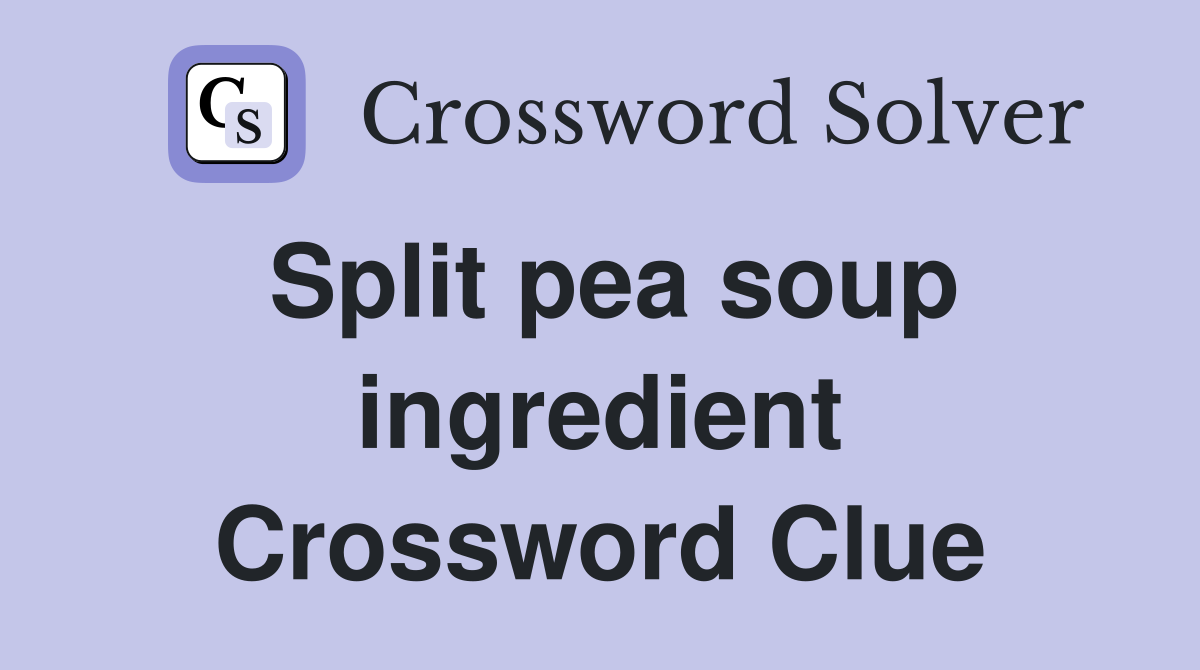 Split pea soup ingredient Crossword Clue