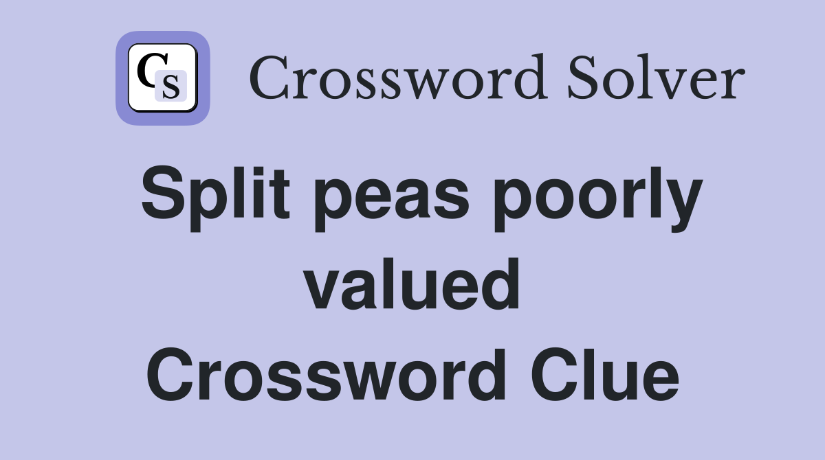Split peas poorly valued Crossword Clue