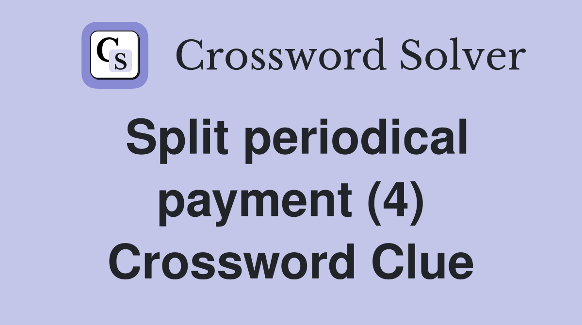 Split periodical payment (4) Crossword Clue
