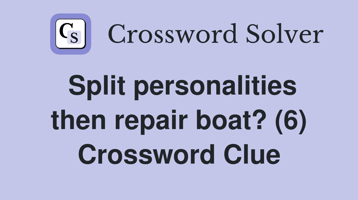 Split personalities then repair boat? (6) Crossword Clue