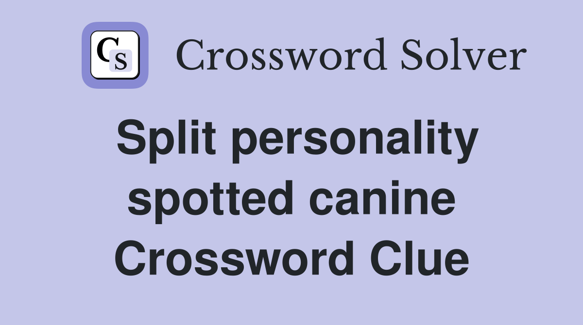 Split personality spotted canine Crossword Clue
