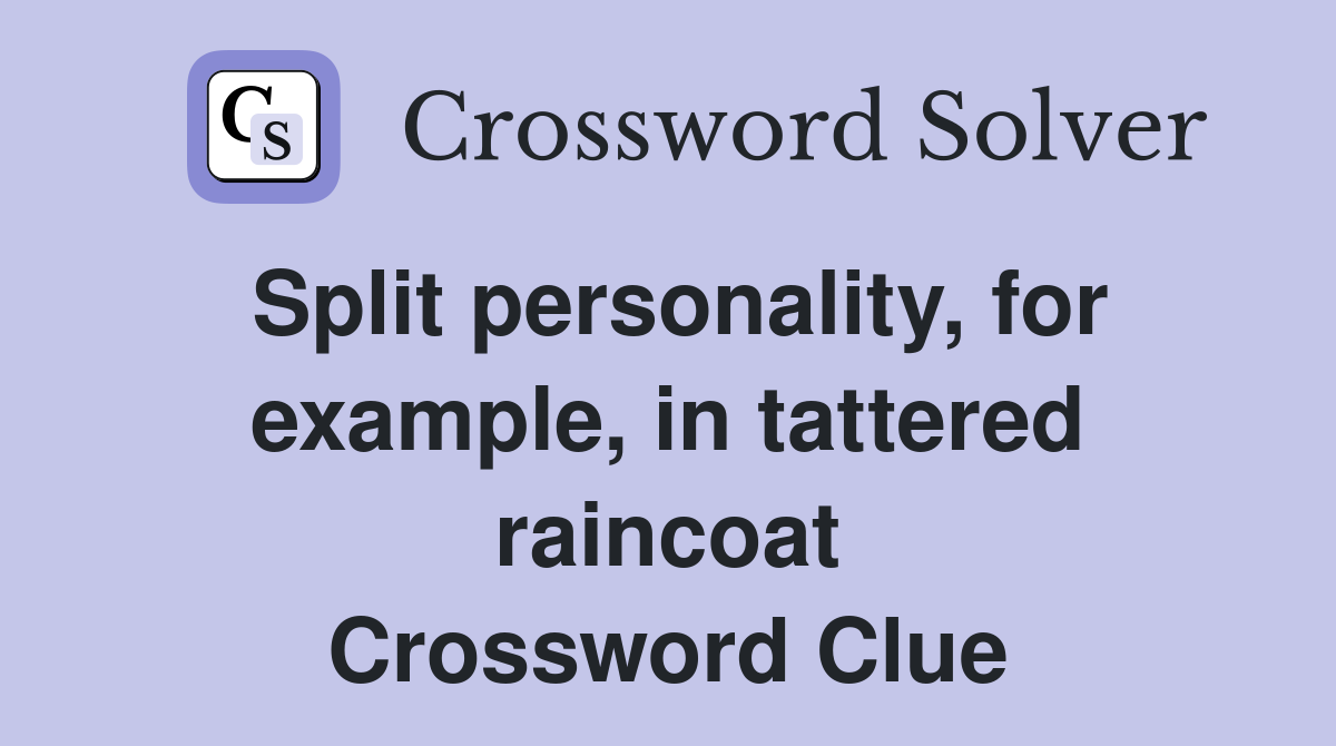 Split personality, for example, in tattered raincoat Crossword Clue