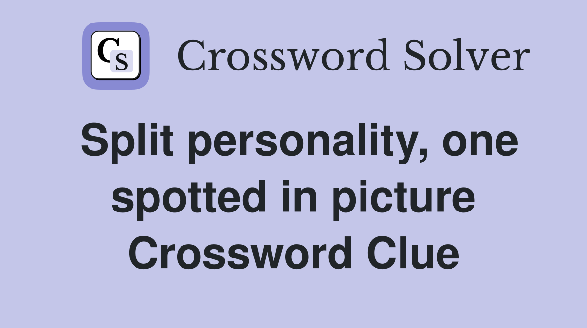 Split personality, one spotted in picture Crossword Clue