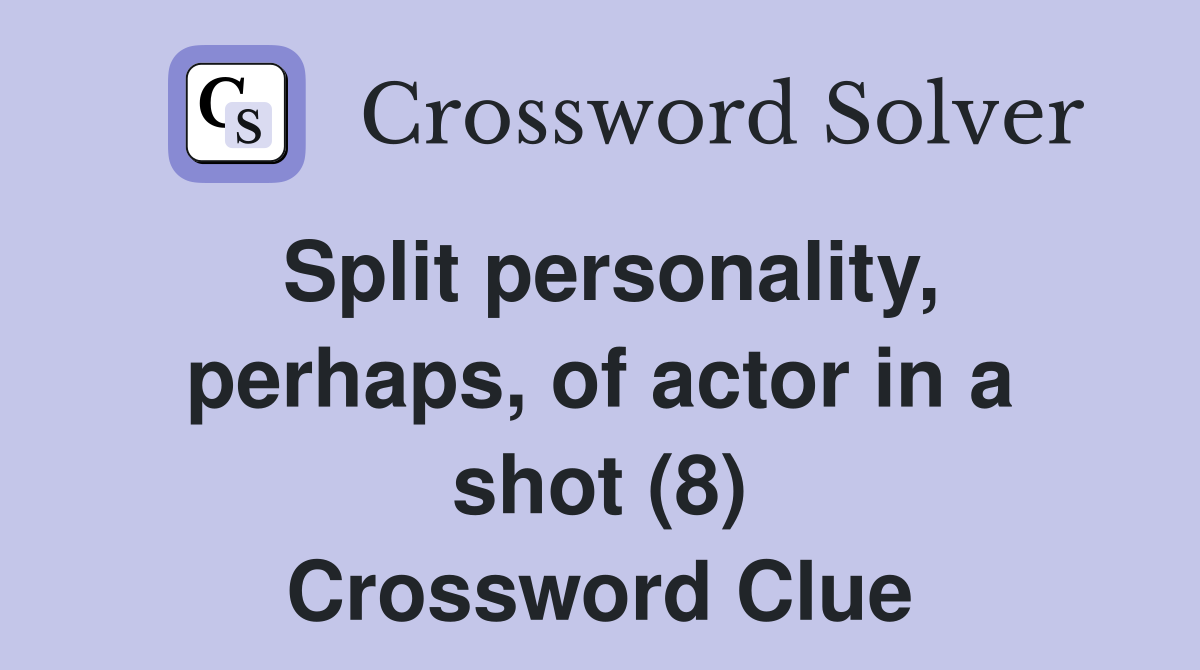 Split personality, perhaps, of actor in a shot (8) Crossword Clue