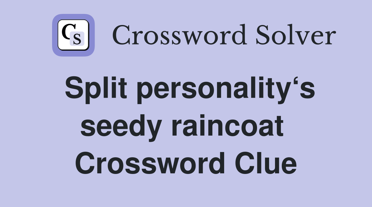 Split personality‘s seedy raincoat  Crossword Clue