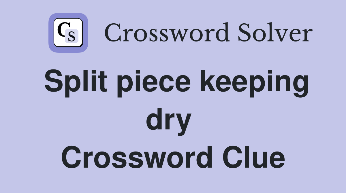 Split piece keeping dry  Crossword Clue