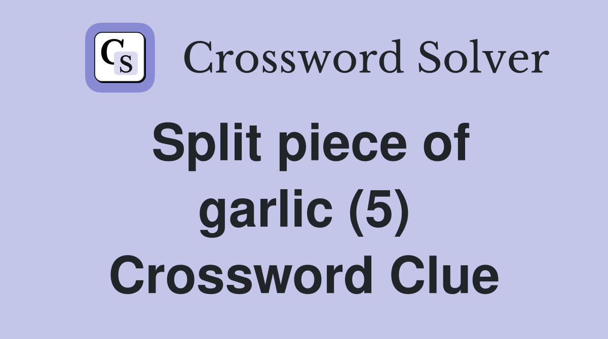 Split piece of garlic (5) Crossword Clue