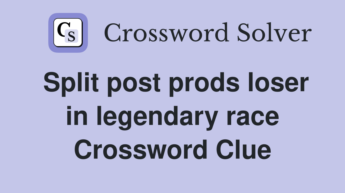 Split post prods loser in legendary race Crossword Clue