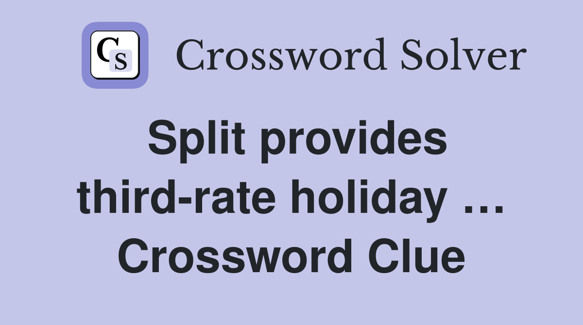 Split provides third-rate holiday … Crossword Clue