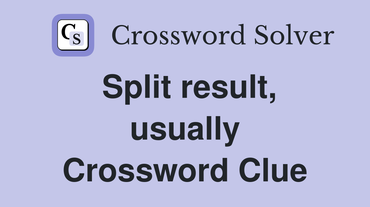 Split result, usually Crossword Clue