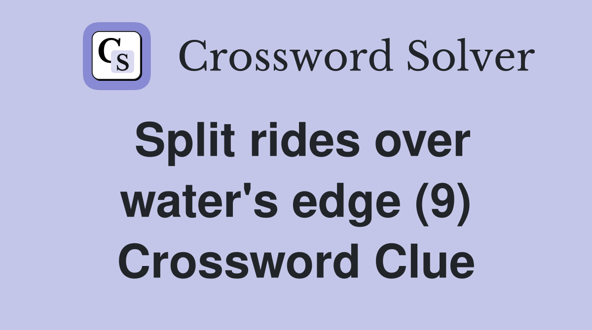 Split rides over water's edge (9) Crossword Clue