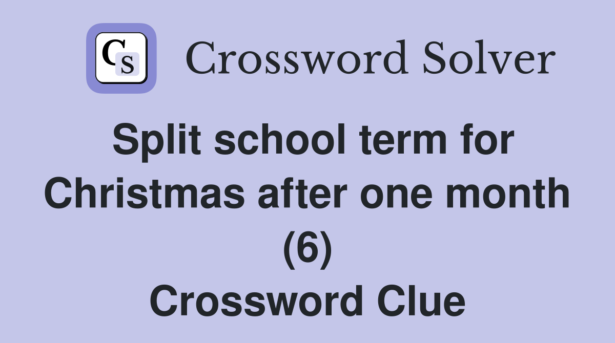 Split school term for Christmas after one month (6) Crossword Clue