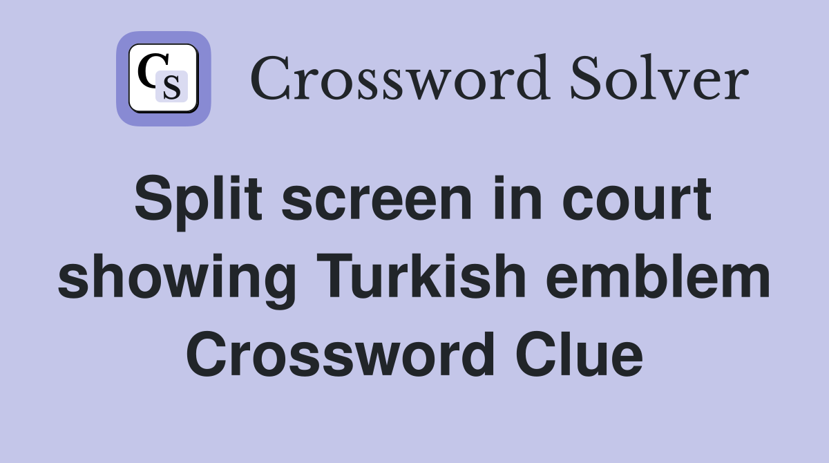 Split screen in court showing Turkish emblem Crossword Clue