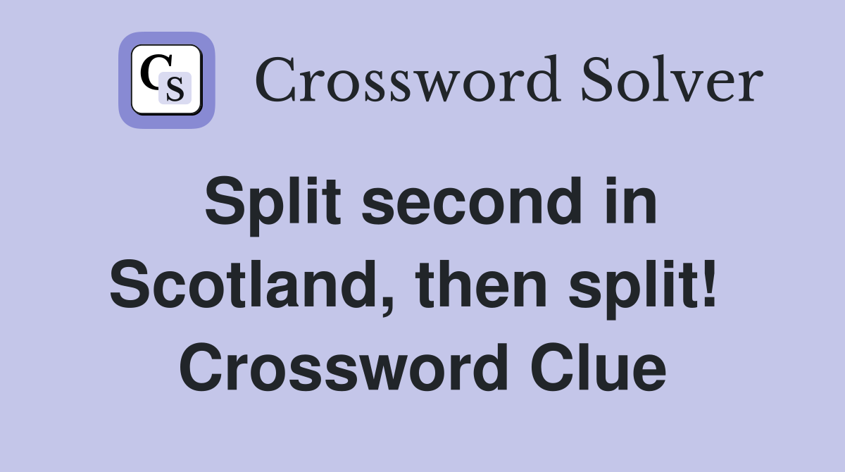 Split second in Scotland, then split!  Crossword Clue