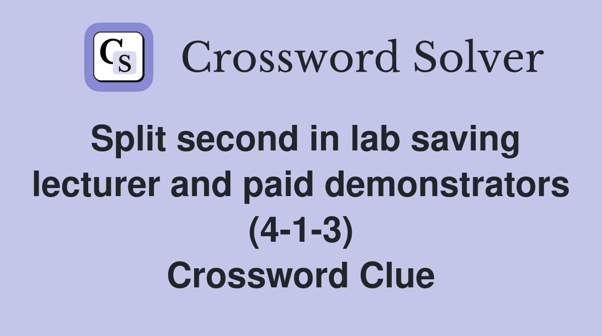Split second in lab saving lecturer and paid demonstrators (4-1-3) Crossword Clue