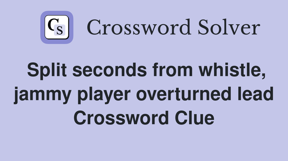 Split seconds from whistle, jammy player overturned lead Crossword Clue