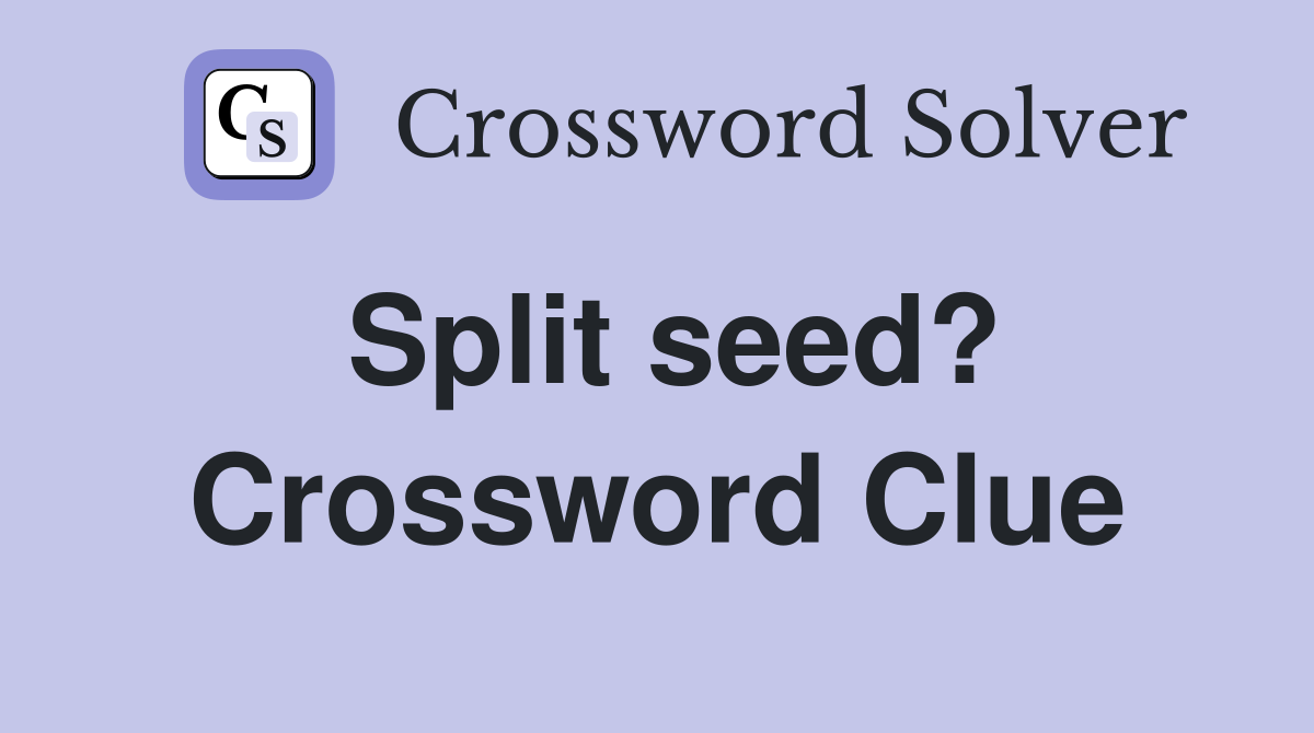 Split seed? Crossword Clue
