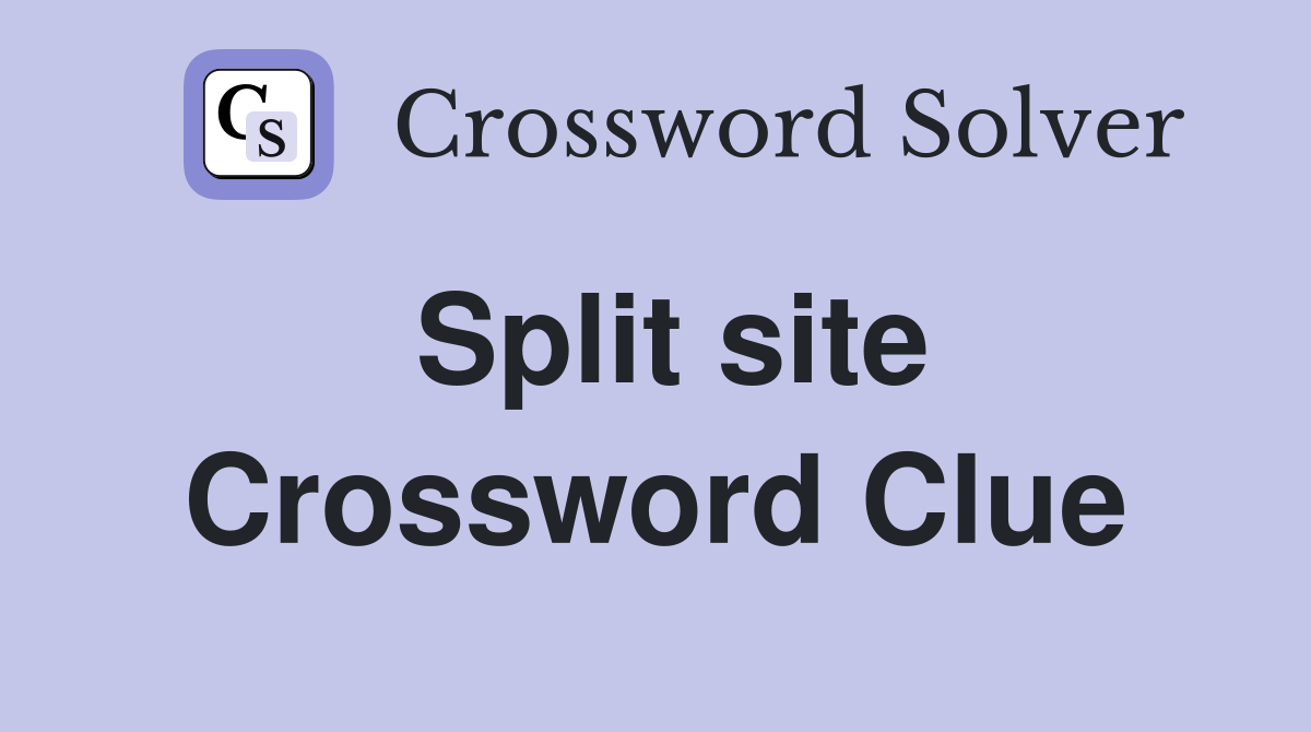 Split site Crossword Clue
