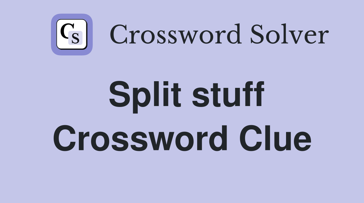 Split stuff Crossword Clue