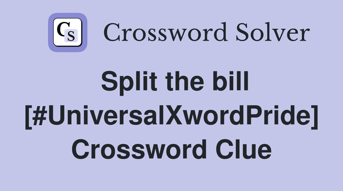 Split the bill [#UniversalXwordPride] Crossword Clue