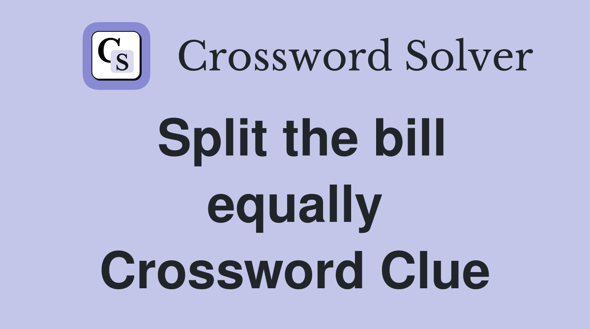 Split the bill equally Crossword Clue