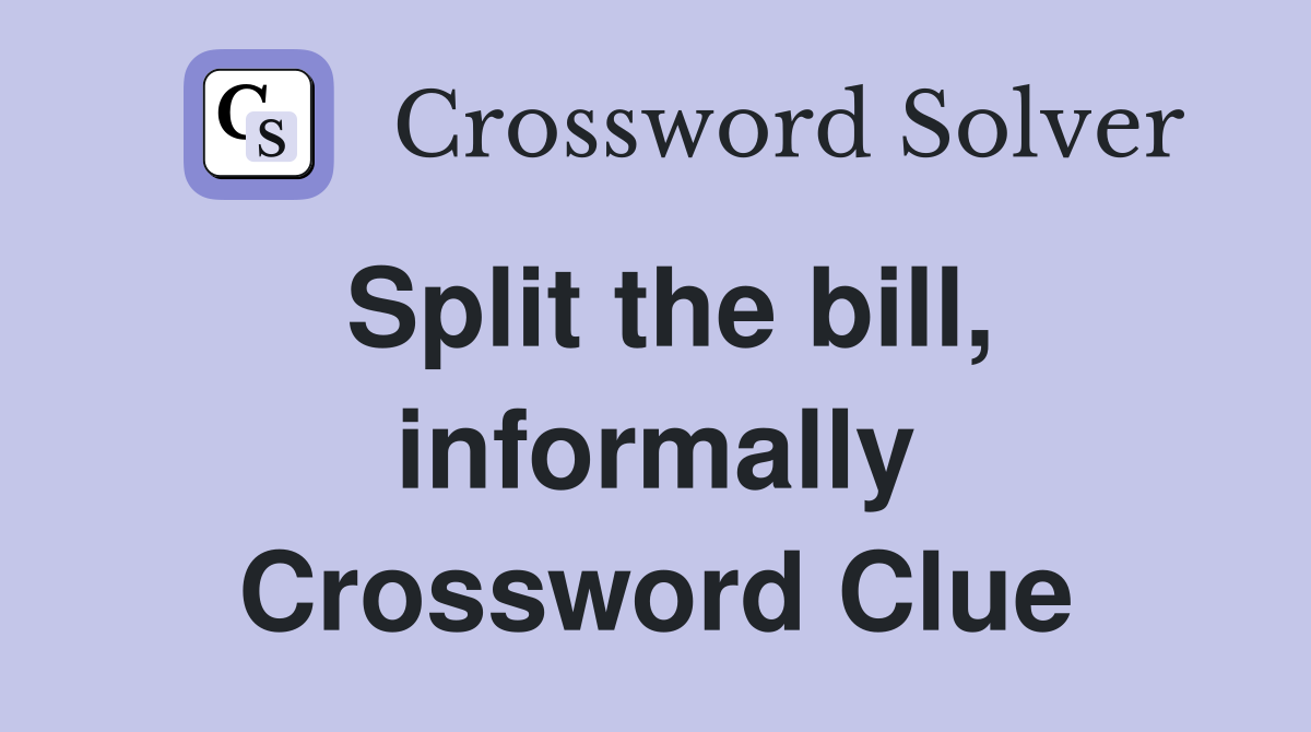 Split the bill, informally Crossword Clue