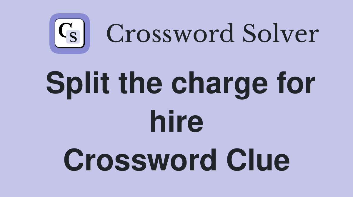Split the charge for hire Crossword Clue