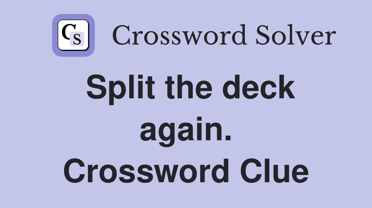Split the deck again. Crossword Clue