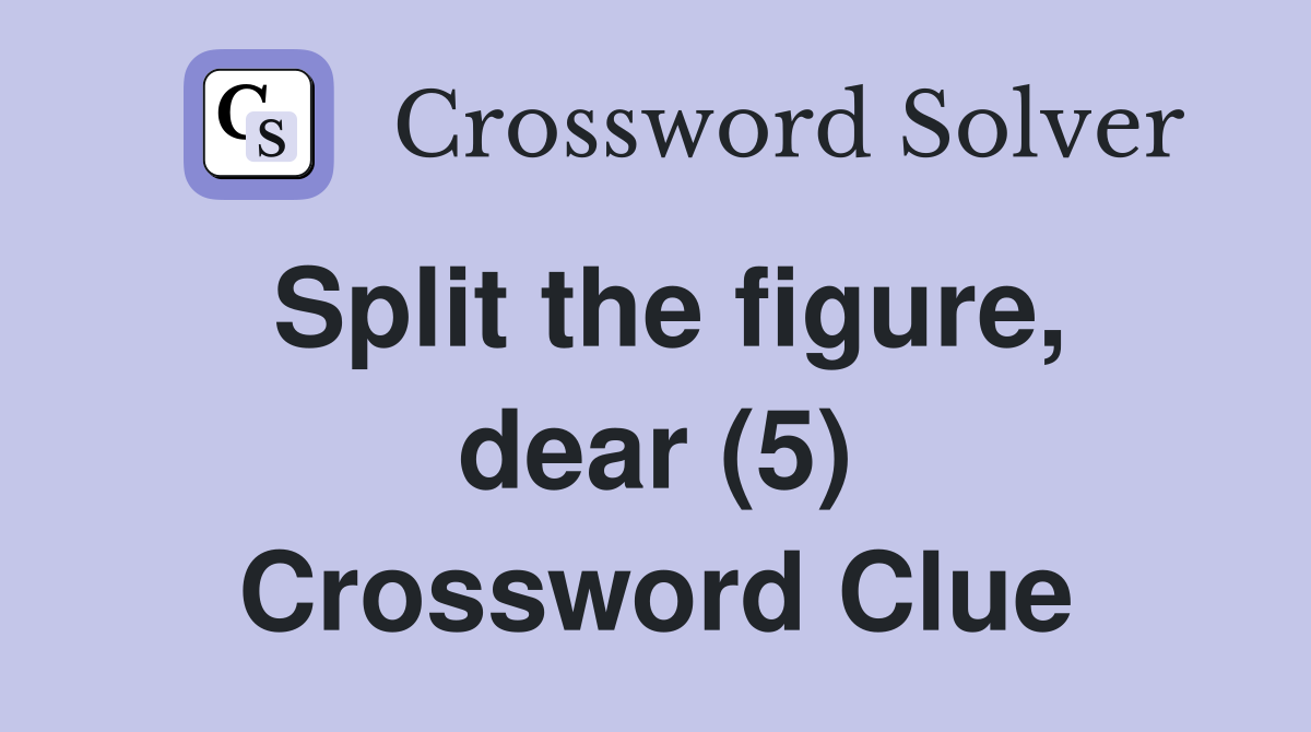 Split the figure, dear (5) Crossword Clue