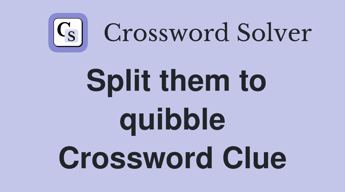 Split them to quibble Crossword Clue