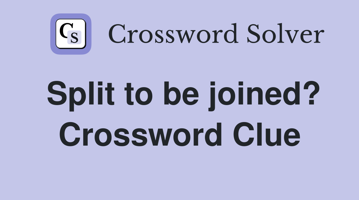 Split to be joined? Crossword Clue