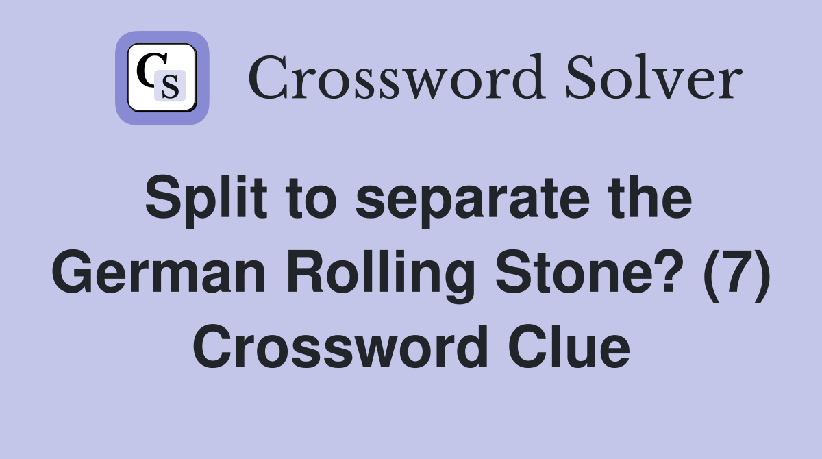 Split to separate the German Rolling Stone? (7) Crossword Clue