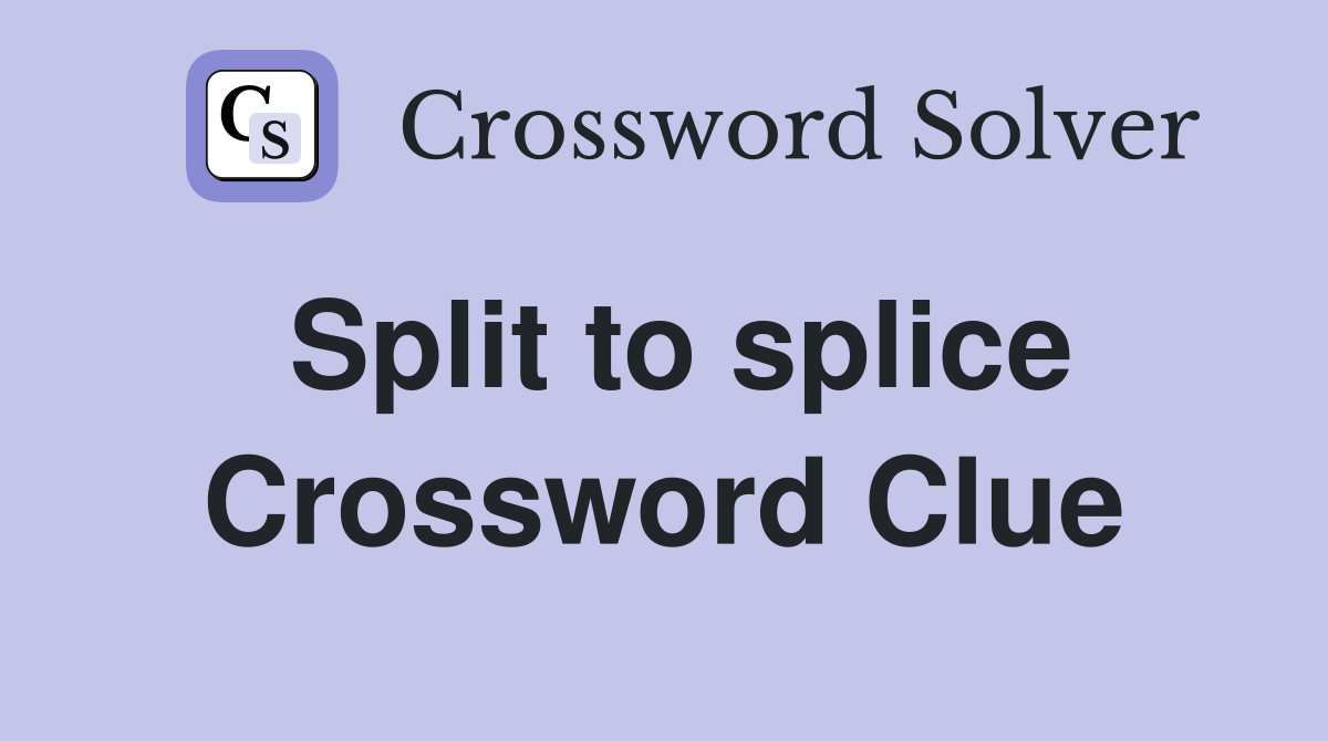 Split to splice Crossword Clue