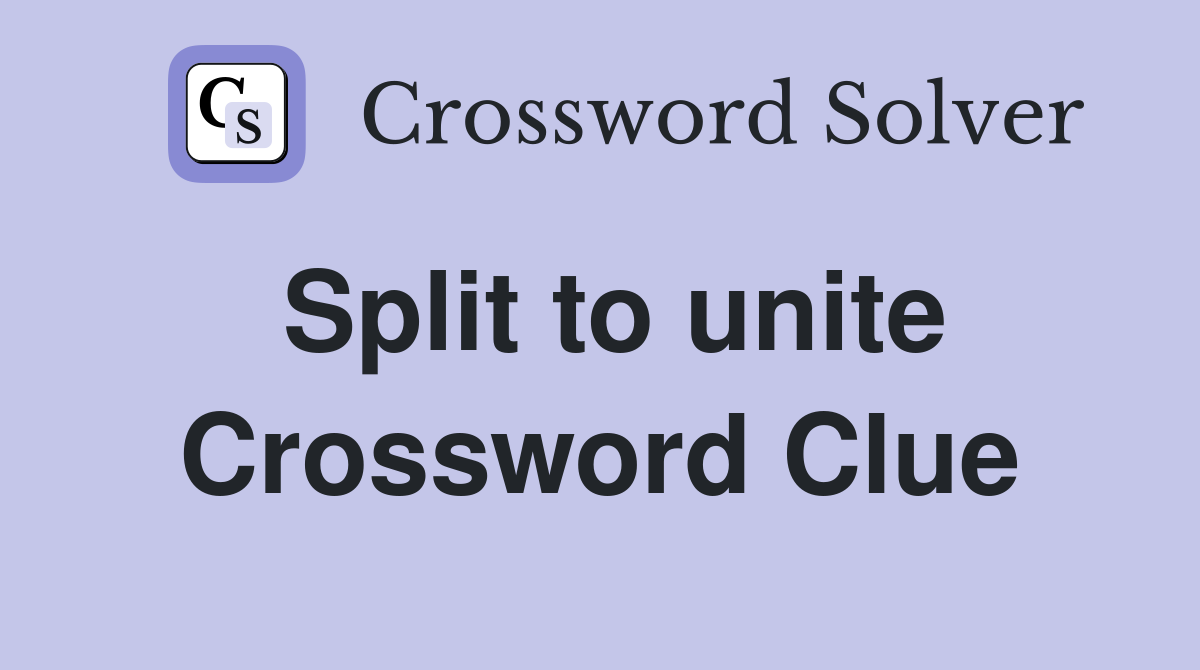 Split to unite Crossword Clue